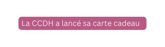 La CCDH a lancé sa carte cadeau