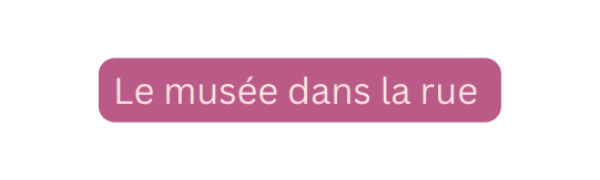 Le musée dans la rue